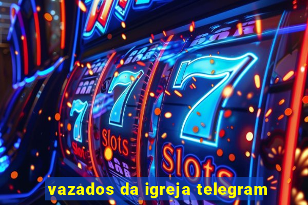 vazados da igreja telegram